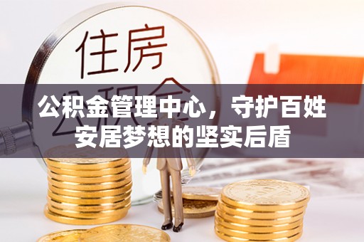 梁子湖公积金管理中心，守护百姓安居梦想的坚实后盾