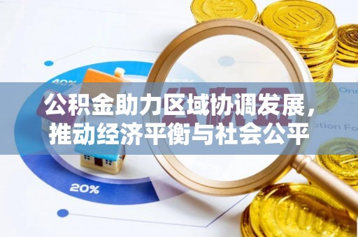 梁子湖公积金助力区域协调发展，推动经济平衡与社会公平