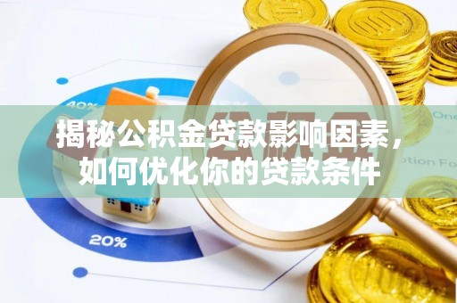 梁子湖揭秘公积金贷款影响因素，如何优化你的贷款条件