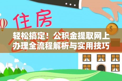梁子湖轻松搞定！公积金提取网上办理全流程解析与实用技巧