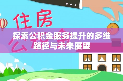 梁子湖探索公积金服务提升的多维路径与未来展望