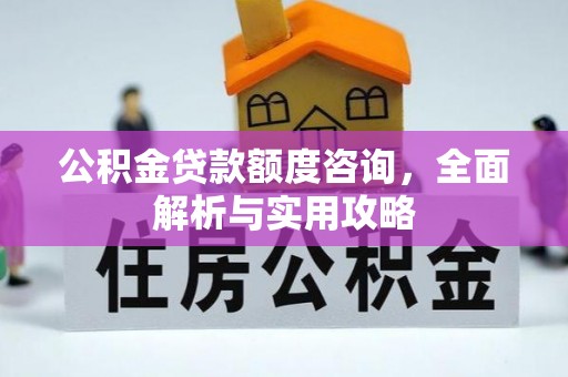 梁子湖公积金贷款额度咨询，全面解析与实用攻略