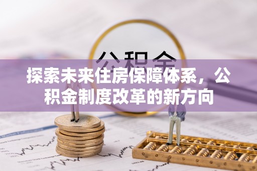 梁子湖探索未来住房保障体系，公积金制度改革的新方向