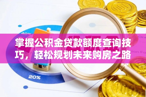 梁子湖掌握公积金贷款额度查询技巧，轻松规划未来购房之路