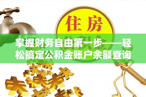 梁子湖掌握财务自由第一步——轻松搞定公积金账户余额查询的方法与技巧