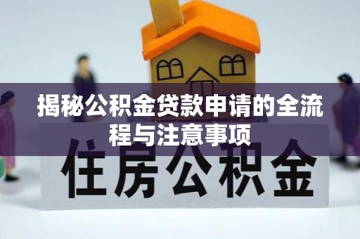 梁子湖揭秘公积金贷款申请的全流程与注意事项