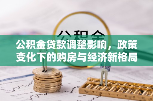 梁子湖公积金贷款调整影响，政策变化下的购房与经济新格局
