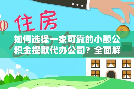 梁子湖如何选择一家可靠的小额公积金提取代办公司？全面解析与指南