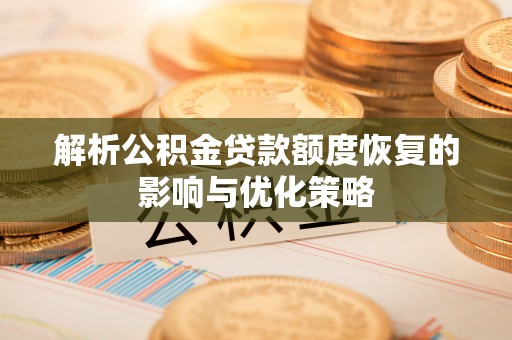 梁子湖解析公积金贷款额度恢复的影响与优化策略