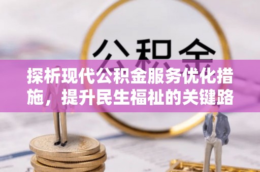 梁子湖探析现代公积金服务优化措施，提升民生福祉的关键路径