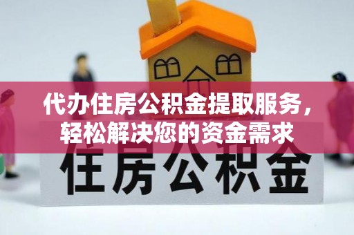 梁子湖代办住房公积金提取服务，轻松解决您的资金需求