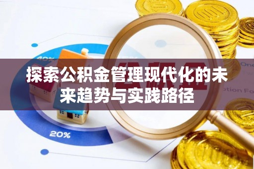 梁子湖探索公积金管理现代化的未来趋势与实践路径