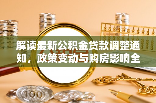梁子湖解读最新公积金贷款调整通知，政策变动与购房影响全解析