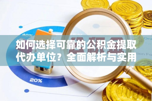 梁子湖如何选择可靠的公积金提取代办单位？全面解析与实用指南
