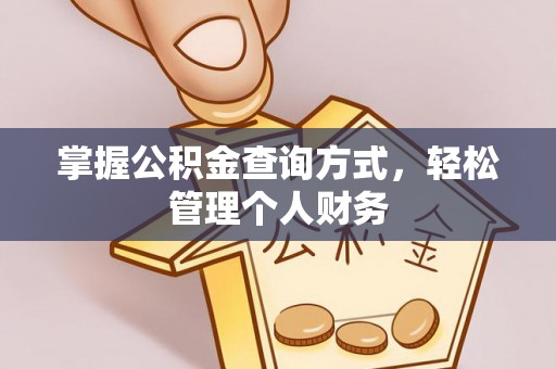梁子湖掌握公积金查询方式，轻松管理个人财务
