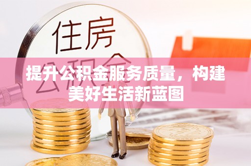 梁子湖提升公积金服务质量，构建美好生活新蓝图
