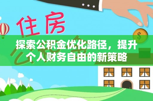 梁子湖探索公积金优化路径，提升个人财务自由的新策略