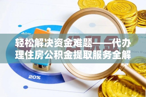 梁子湖轻松解决资金难题——代办理住房公积金提取服务全解析
