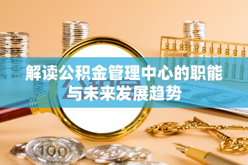 梁子湖解读公积金管理中心的职能与未来发展趋势