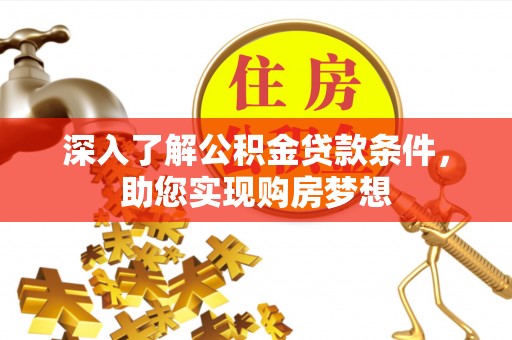 梁子湖深入了解公积金贷款条件，助您实现购房梦想